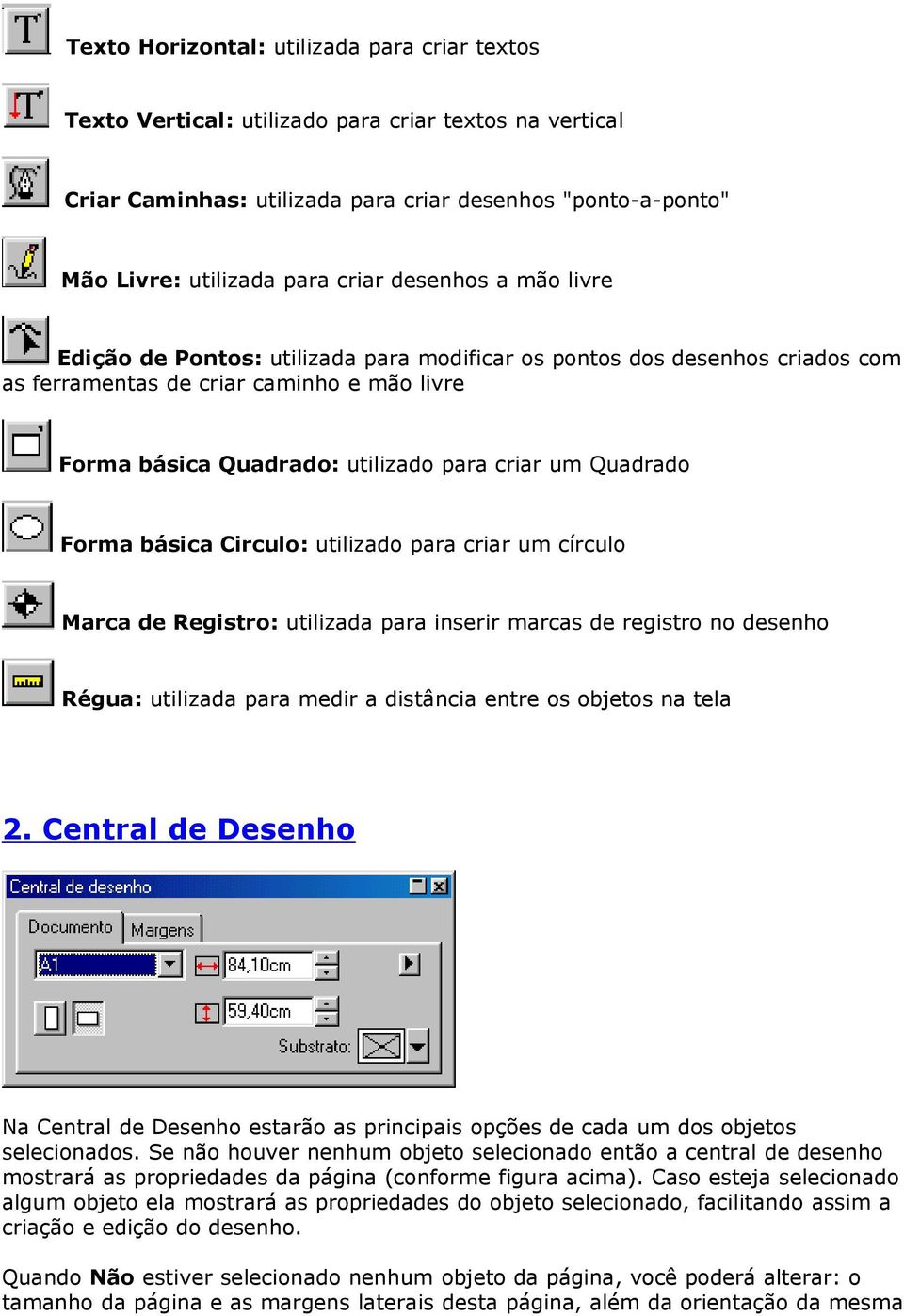 Forma básica Circulo: utilizado para criar um círculo Marca de Registro: utilizada para inserir marcas de registro no desenho Régua: utilizada para medir a distância entre os objetos na tela 2.