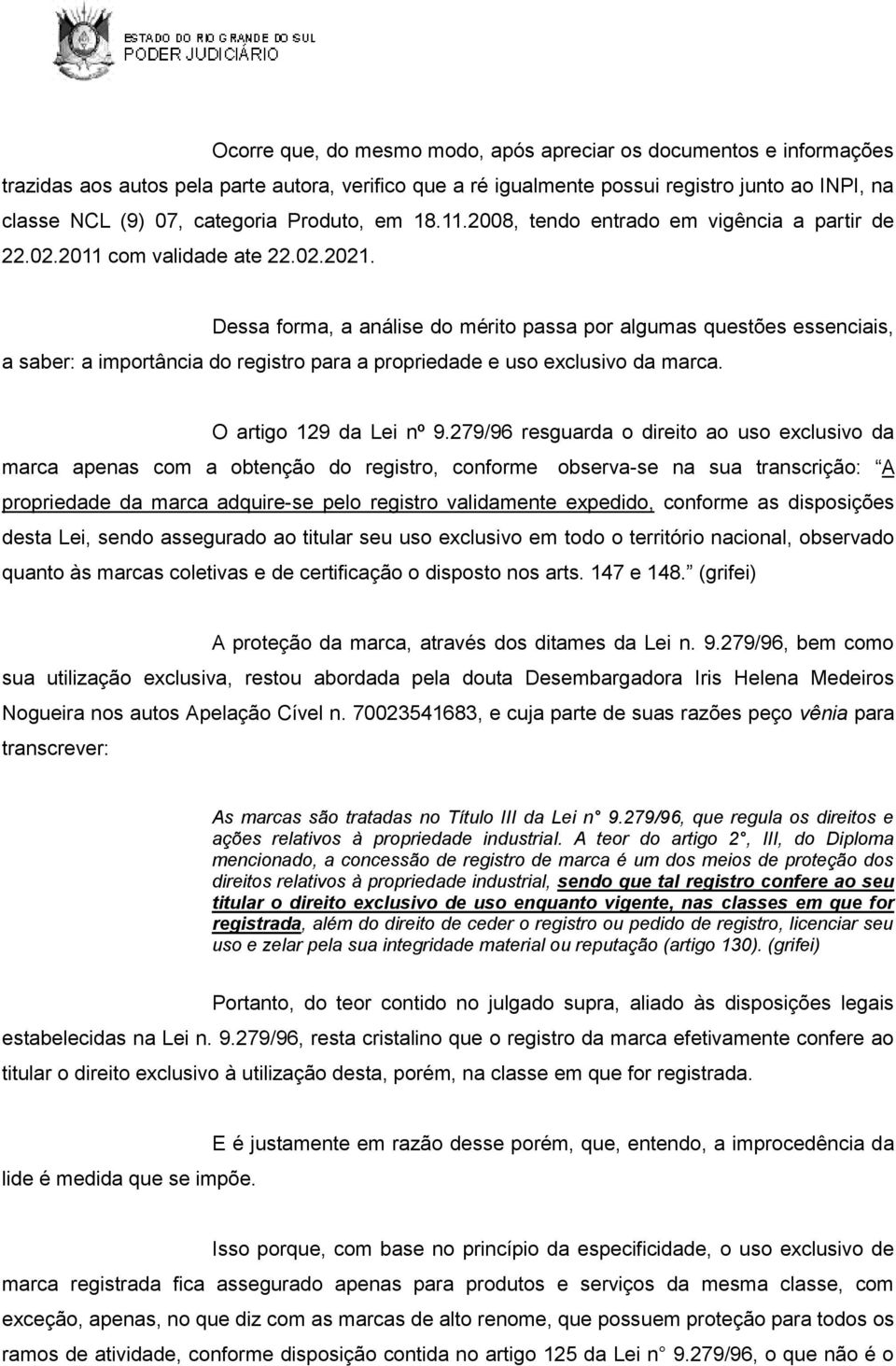 Dessa forma, a análise do mérito passa por algumas questões essenciais, a saber: a importância do registro para a propriedade e uso exclusivo da marca. O artigo 129 da Lei nº 9.