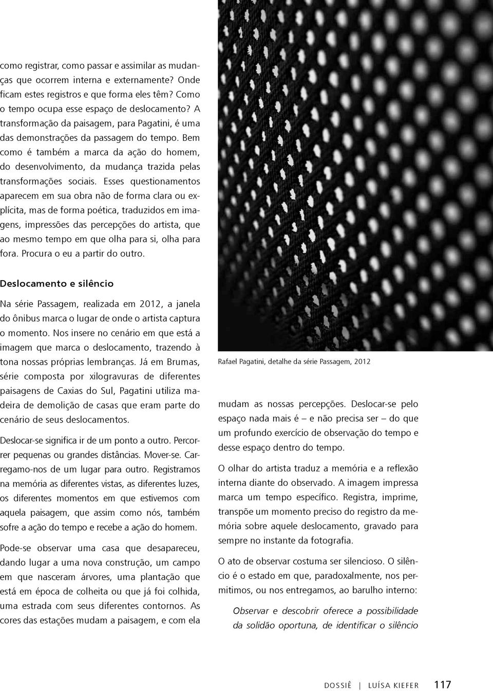 Bem como é também a marca da ação do homem, do desenvolvimento, da mudança trazida pelas transformações sociais.