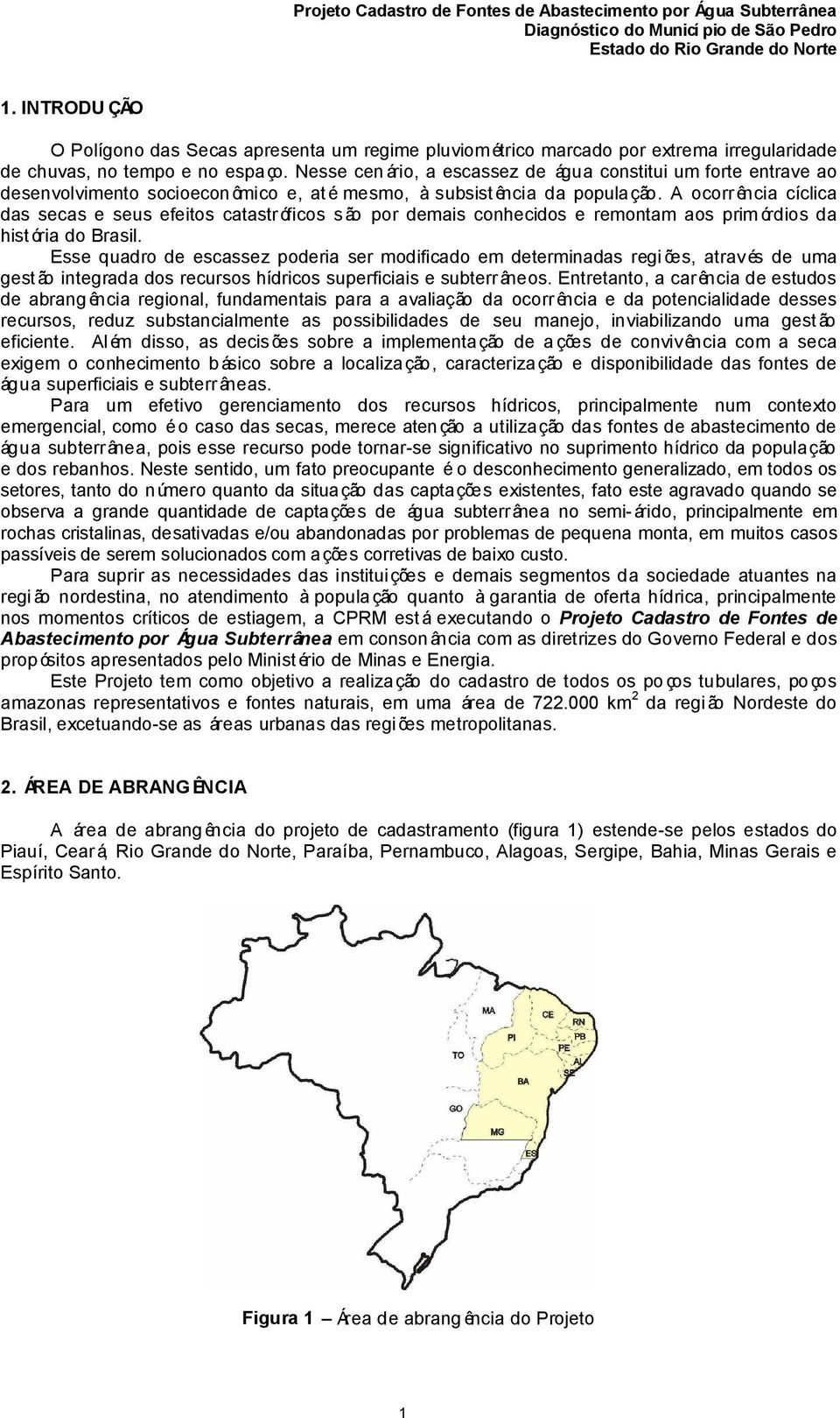 A ocorr ência cíclica das secas e seus efeitos catastróficos são por demais conhecidos e remontam aos prim órdios da hist ória do Brasil.