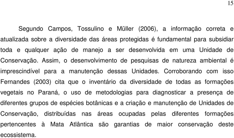 Corroborando com isso Fernandes (2003) cita que o inventário da diversidade de todas as formações vegetais no Paraná, o uso de metodologias para diagnosticar a presença de diferentes