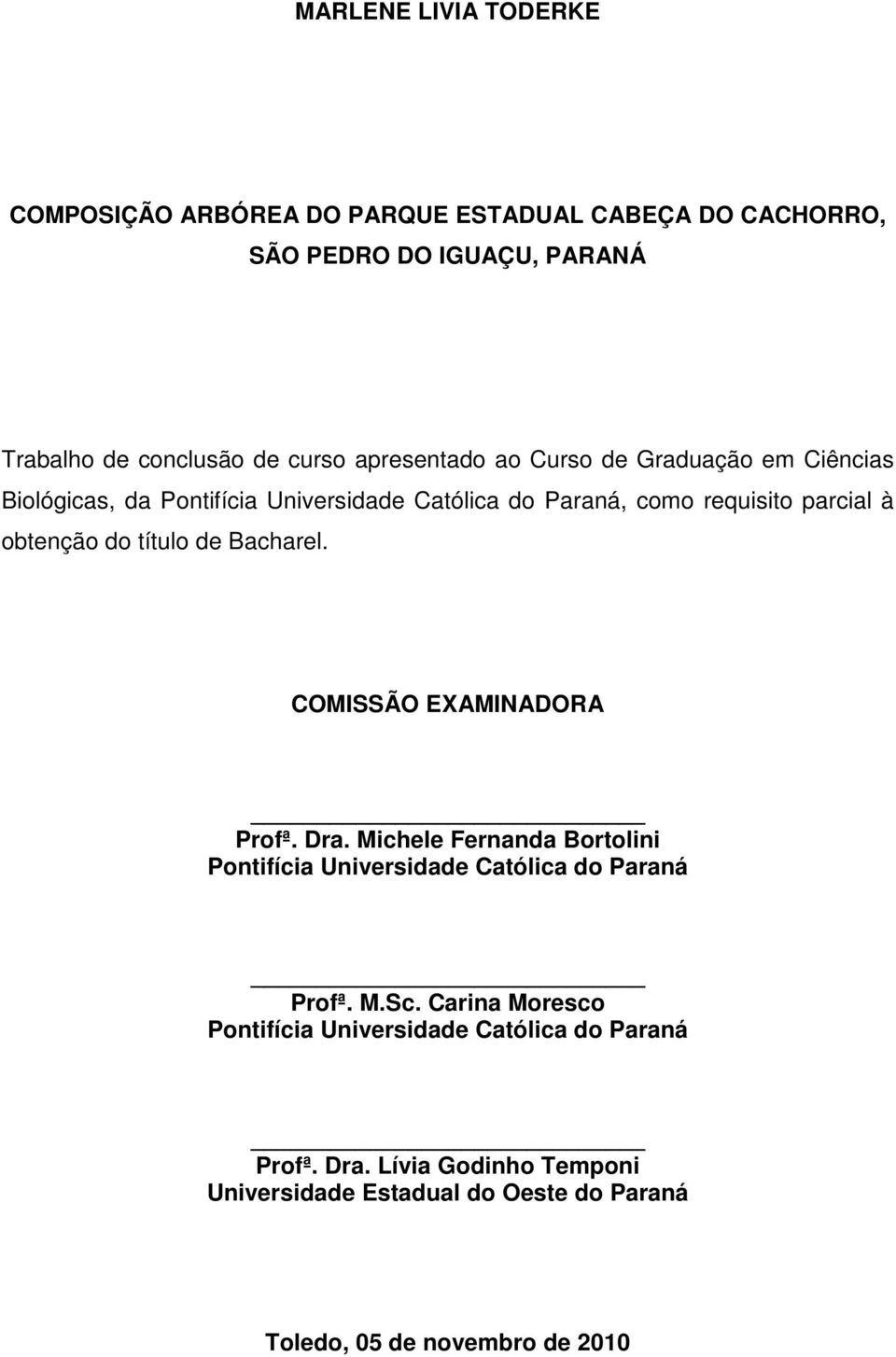 título de Bacharel. COMISSÃO EXAMINADORA Profª. Dra. Michele Fernanda Bortolini Pontifícia Universidade Católica do Paraná Profª. M.Sc.