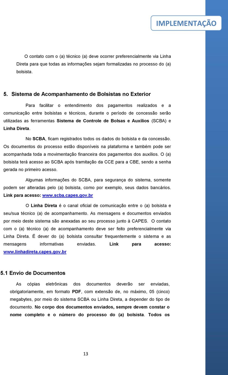 as ferramentas Sistema de Controle de Bolsas e Auxílios (SCBA) e Linha Direta. No SCBA, ficam registrados todos os dados do bolsista e da concessão.