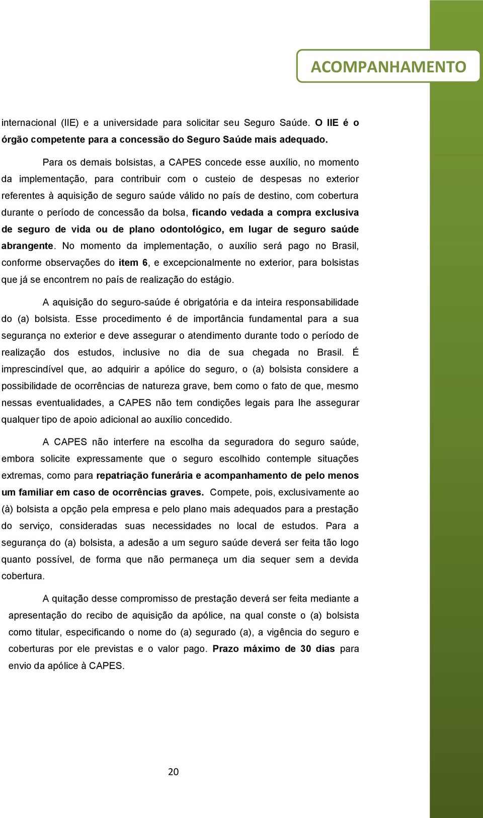 destino, com cobertura durante o período de concessão da bolsa, ficando vedada a compra exclusiva de seguro de vida ou de plano odontológico, em lugar de seguro saúde abrangente.