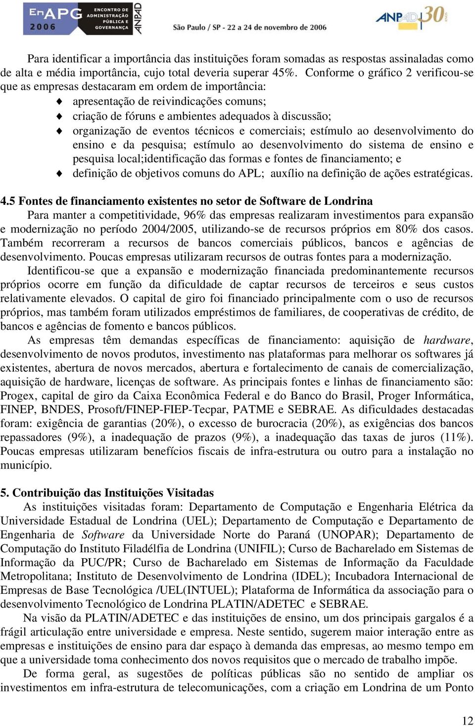 eventos técnicos e comerciais; estímulo ao desenvolvimento do ensino e da pesquisa; estímulo ao desenvolvimento do sistema de ensino e pesquisa local;identificação das formas e fontes de