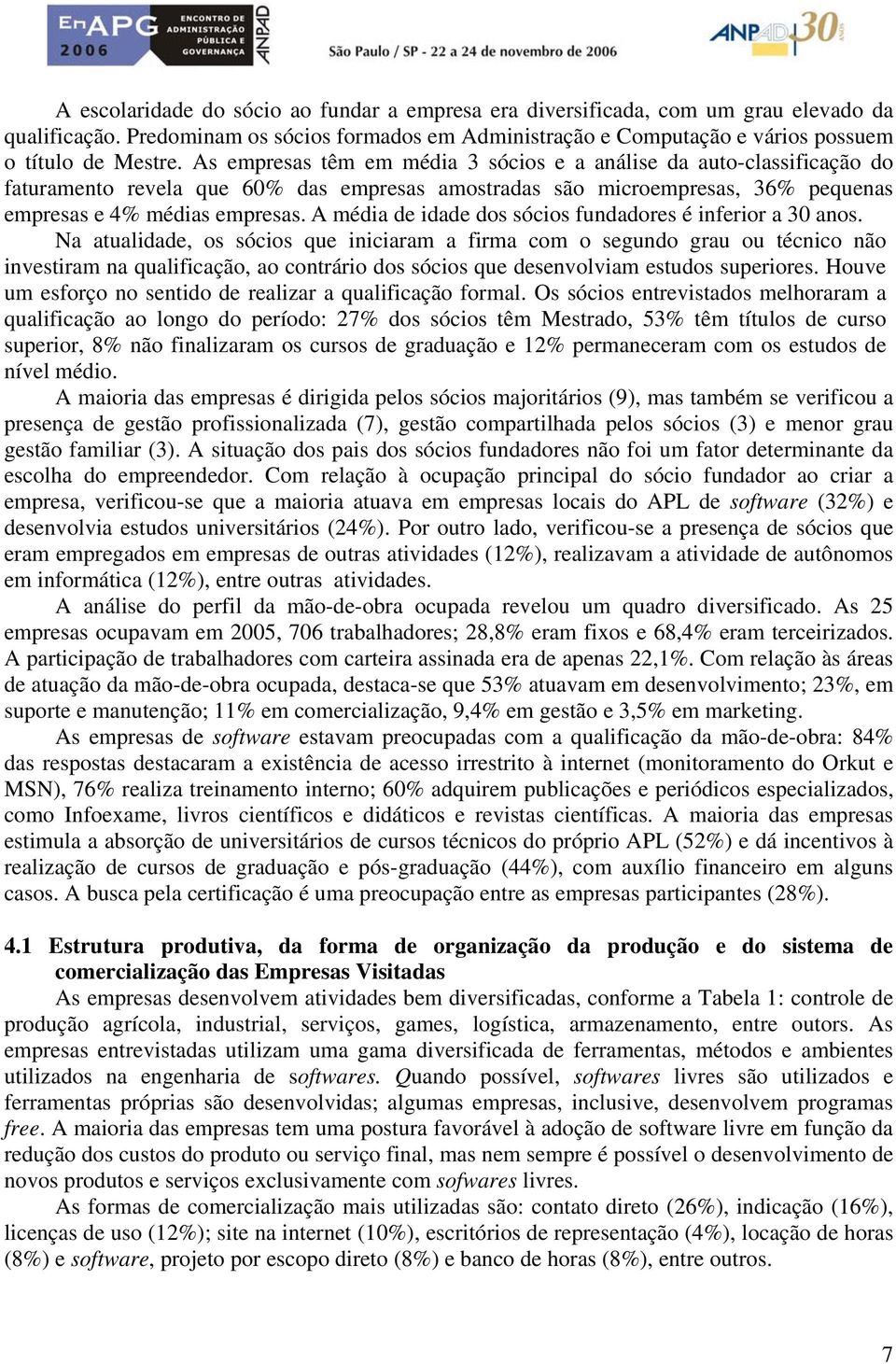 A média de idade dos sócios fundadores é inferior a 30 anos.