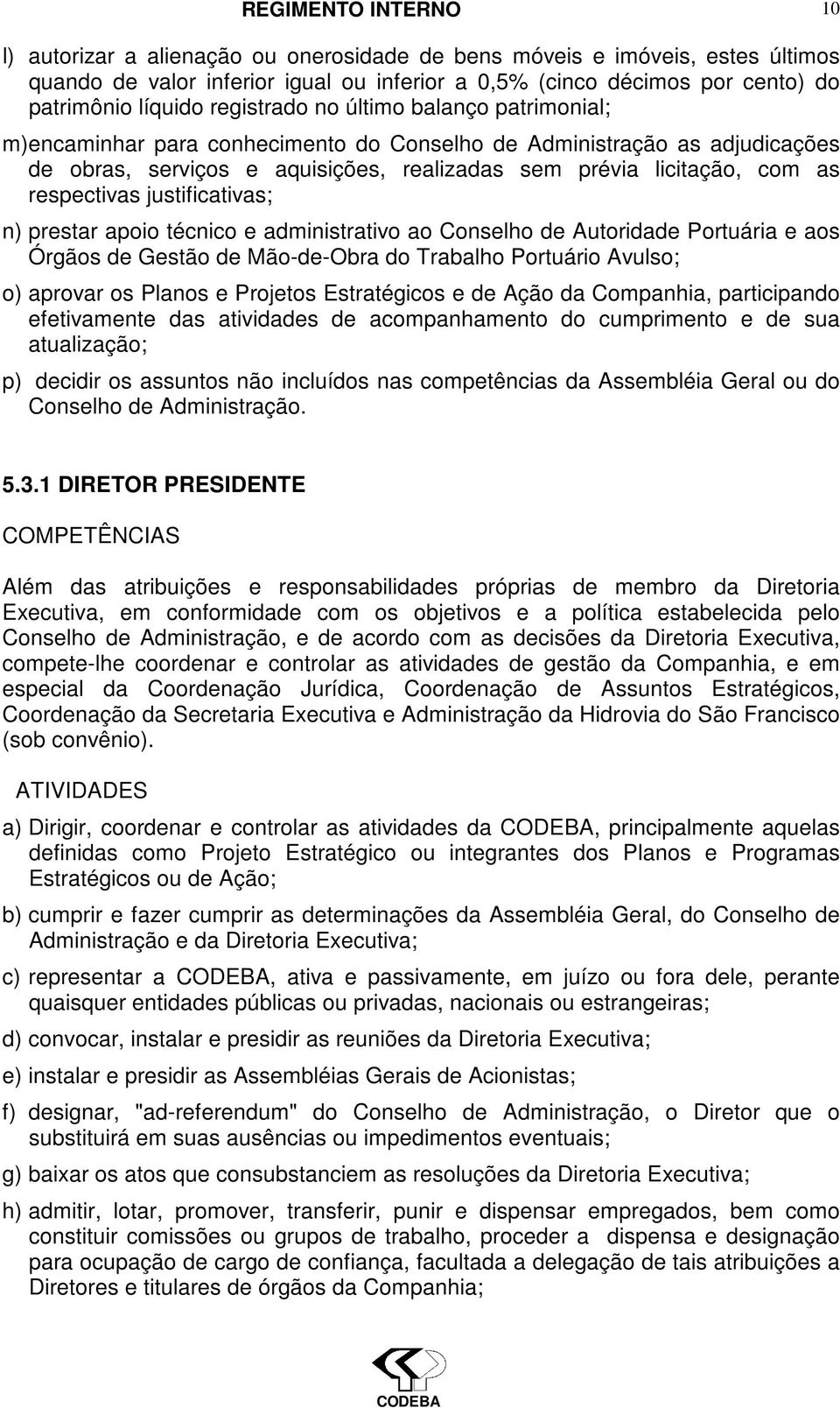 justificativas; n) prestar apoio técnico e administrativo ao Conselho de Autoridade Portuária e aos Órgãos de Gestão de Mão-de-Obra do Trabalho Portuário Avulso; o) aprovar os Planos e Projetos