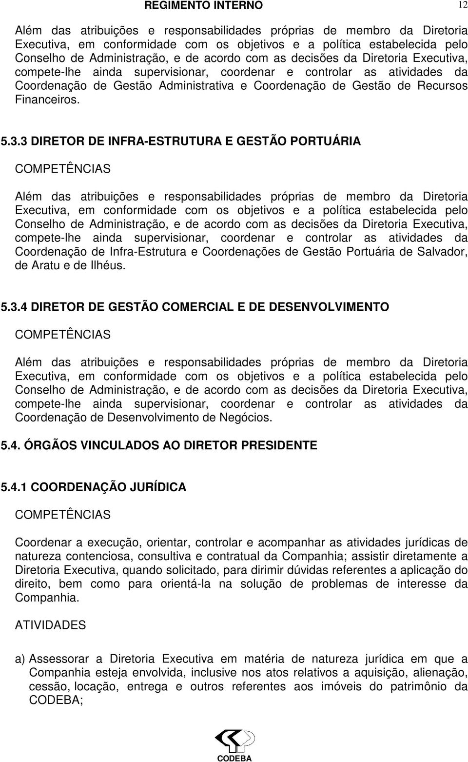 3 DIRETOR DE INFRA-ESTRUTURA E GESTÃO PORTUÁRIA Além das atribuições e responsabilidades próprias de membro da Diretoria Executiva, em conformidade com os objetivos e a política estabelecida pelo