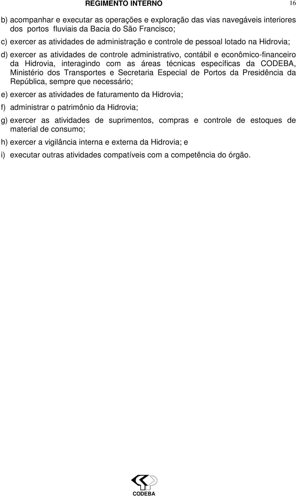 Secretaria Especial de Portos da Presidência da República, sempre que necessário; e) exercer as atividades de faturamento da Hidrovia; f) administrar o patrimônio da Hidrovia; g) exercer as