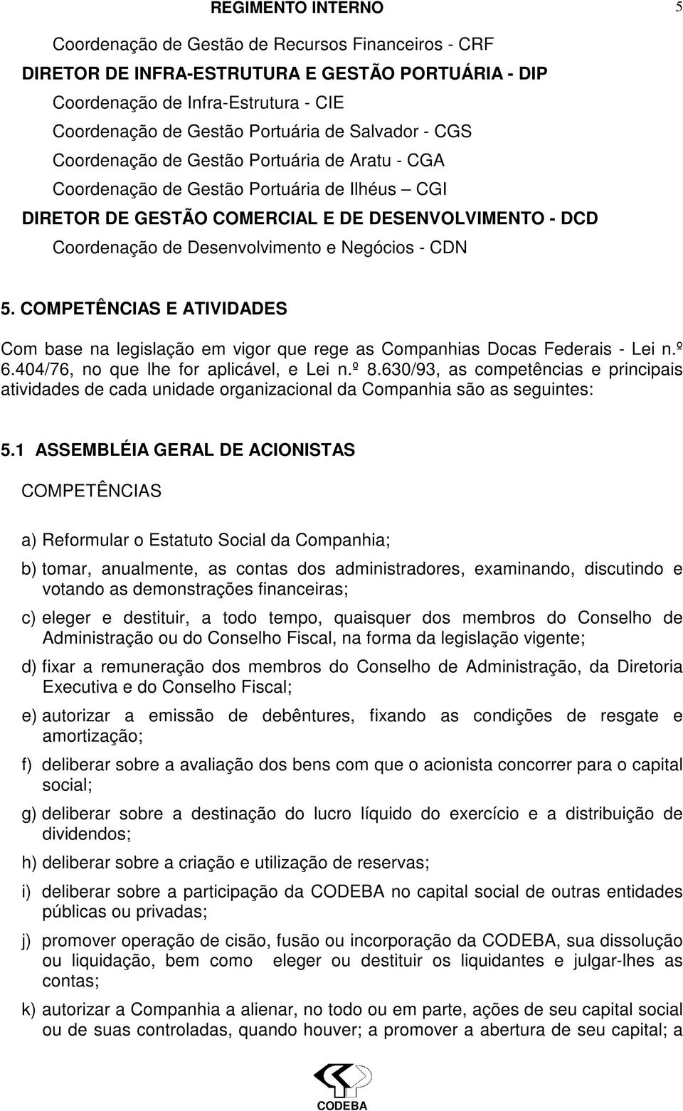 E ATIVIDADES Com base na legislação em vigor que rege as Companhias Docas Federais - Lei n.º 6.404/76, no que lhe for aplicável, e Lei n.º 8.