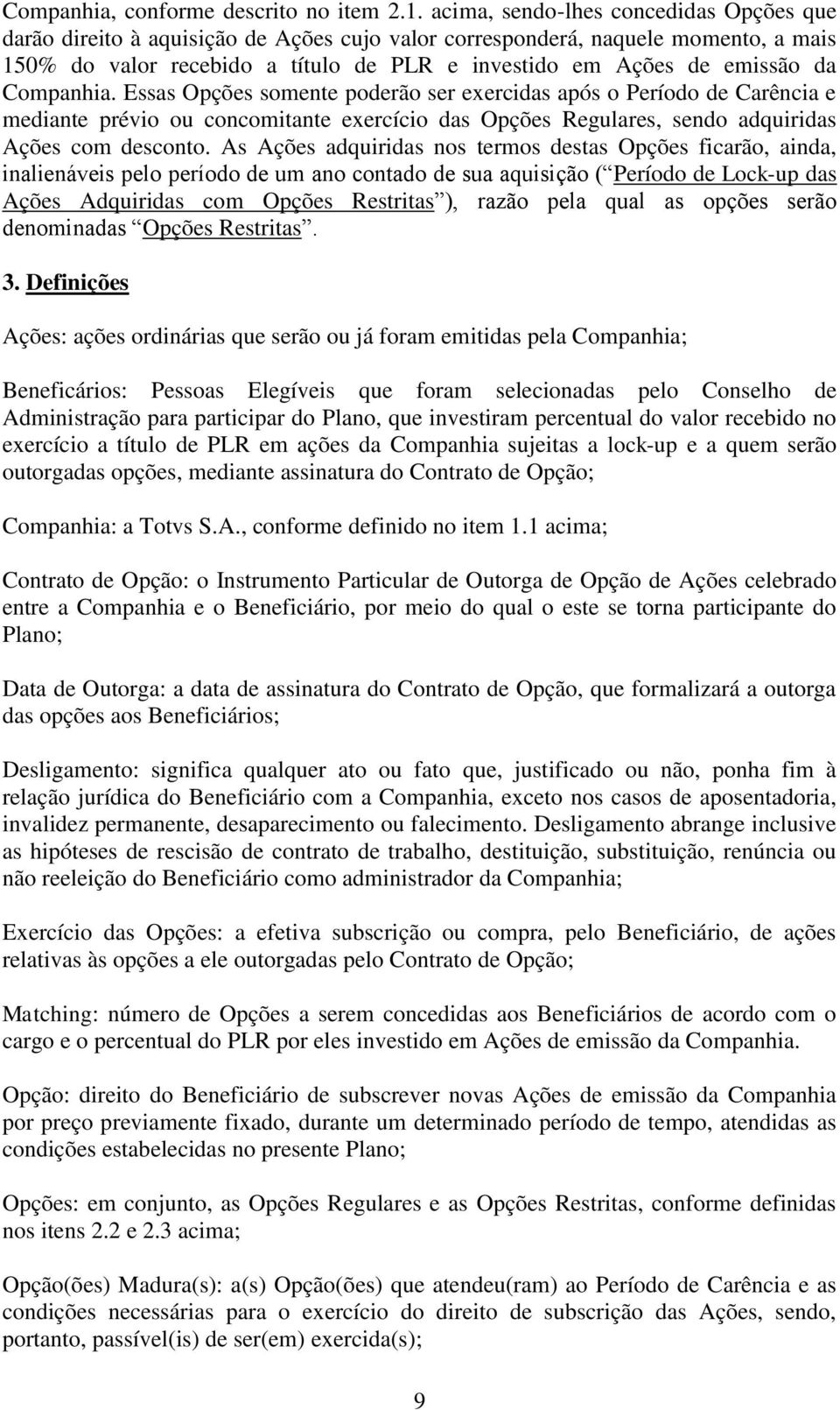 Companhia. Essas Opções somente poderão ser exercidas após o Período de Carência e mediante prévio ou concomitante exercício das Opções Regulares, sendo adquiridas Ações com desconto.