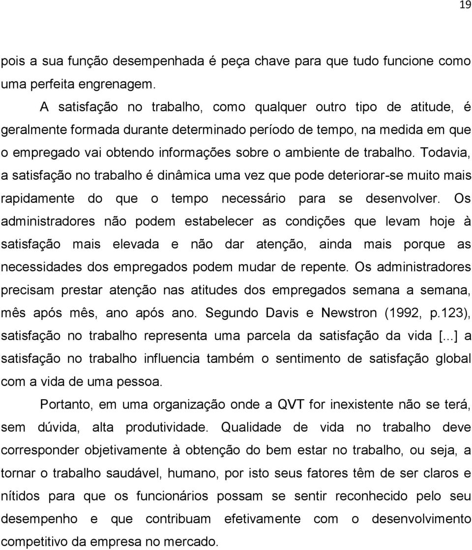 trabalho. Todavia, a satisfação no trabalho é dinâmica uma vez que pode deteriorar-se muito mais rapidamente do que o tempo necessário para se desenvolver.