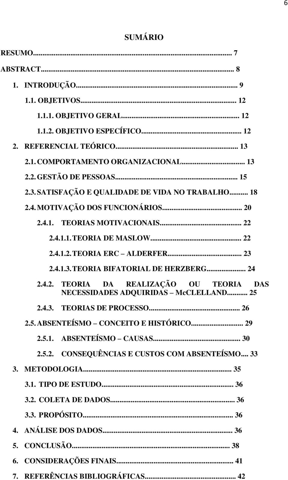 .. 23 2.4.1.3. TEORIA BIFATORIAL DE HERZBERG... 24 2.4.2. TEORIA DA REALIZAÇÃO OU TEORIA DAS NECESSIDADES ADQUIRIDAS McCLELLAND... 25 2.4.3. TEORIAS DE PROCESSO... 26 2.5. ABSENTEÍSMO CONCEITO E HISTÓRICO.