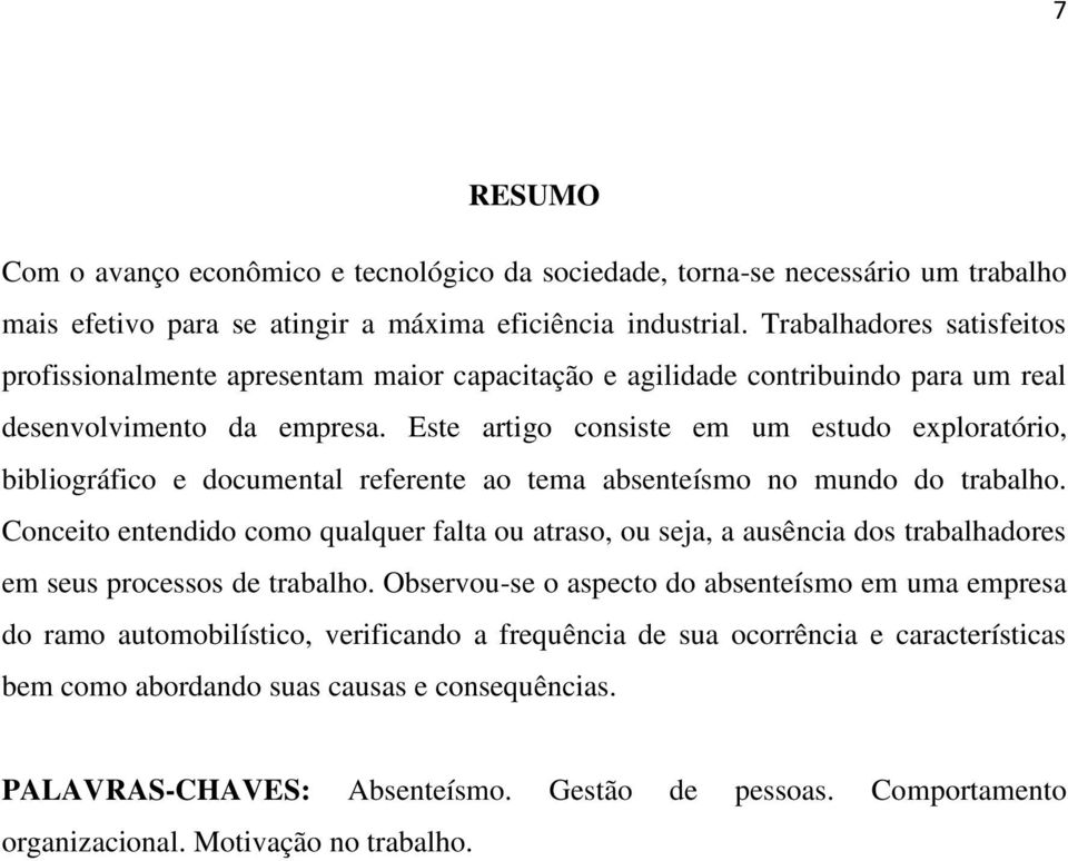 Este artigo consiste em um estudo exploratório, bibliográfico e documental referente ao tema absenteísmo no mundo do trabalho.