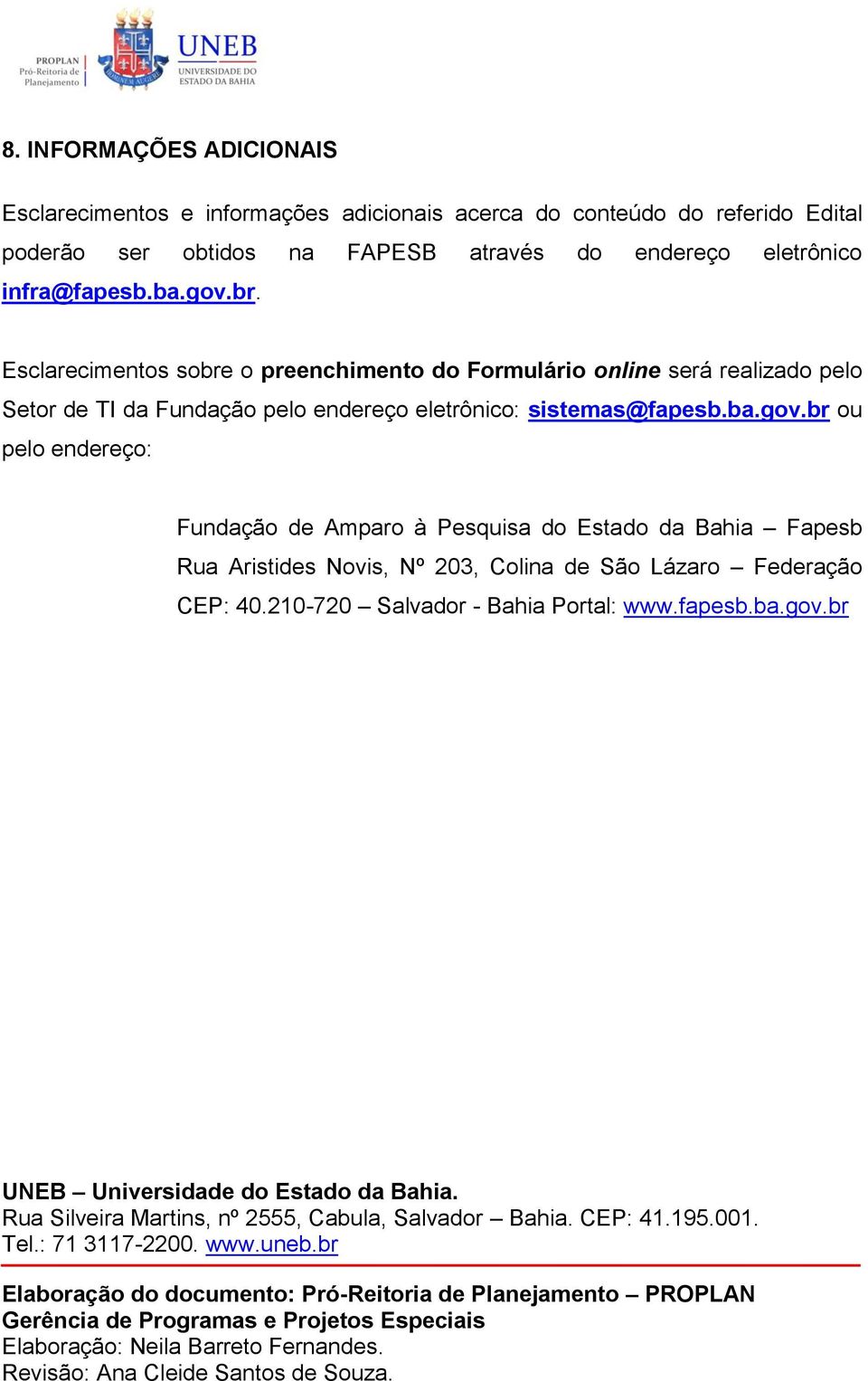 br ou pelo endereço: Fundação de Amparo à Pesquisa do Estado da Bahia Fapesb Rua Aristides Novis, Nº 203, Colina de São Lázaro Federação CEP: 40.210-720 Salvador - Bahia Portal: www.fapesb.ba.gov.