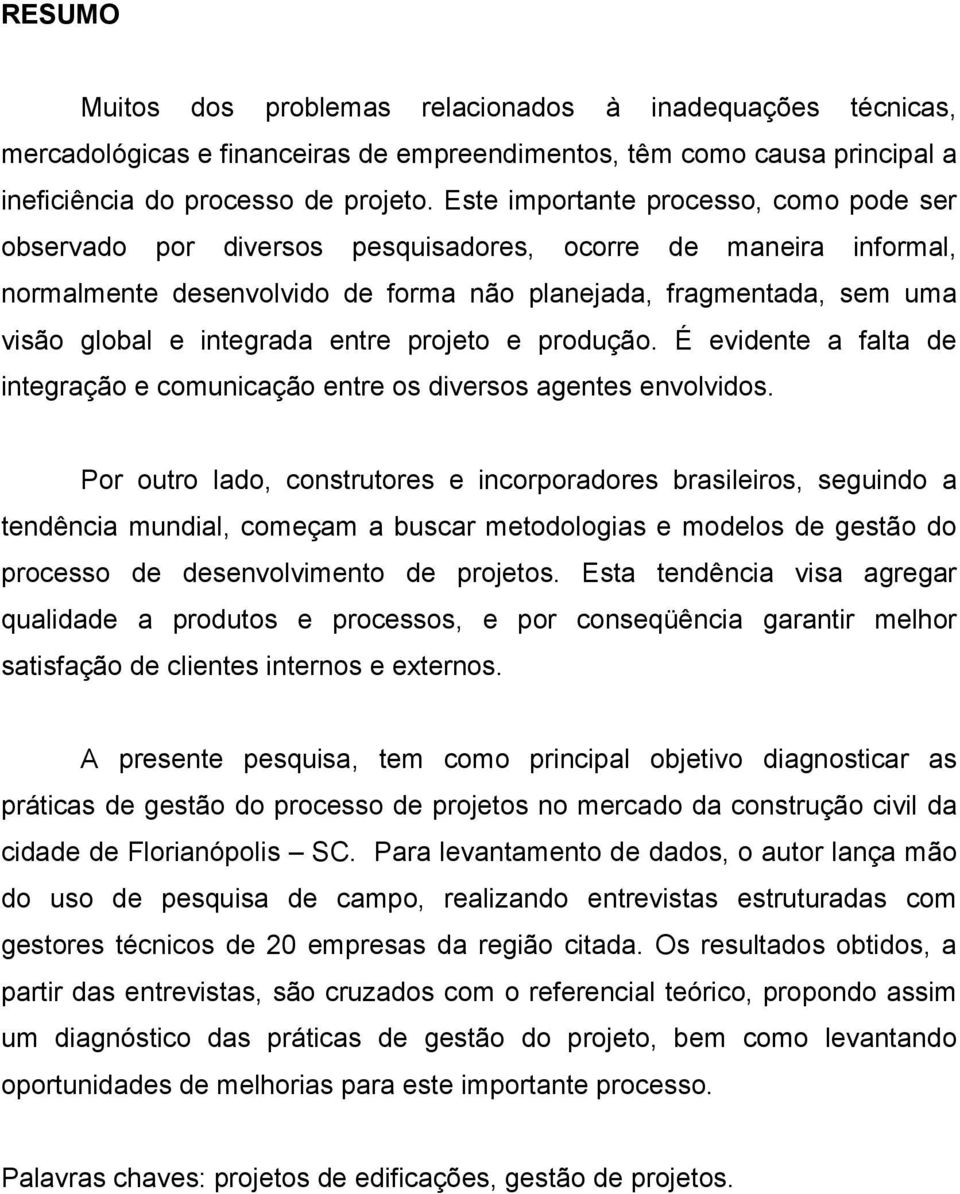 integrada entre projeto e produção. É evidente a falta de integração e comunicação entre os diversos agentes envolvidos.