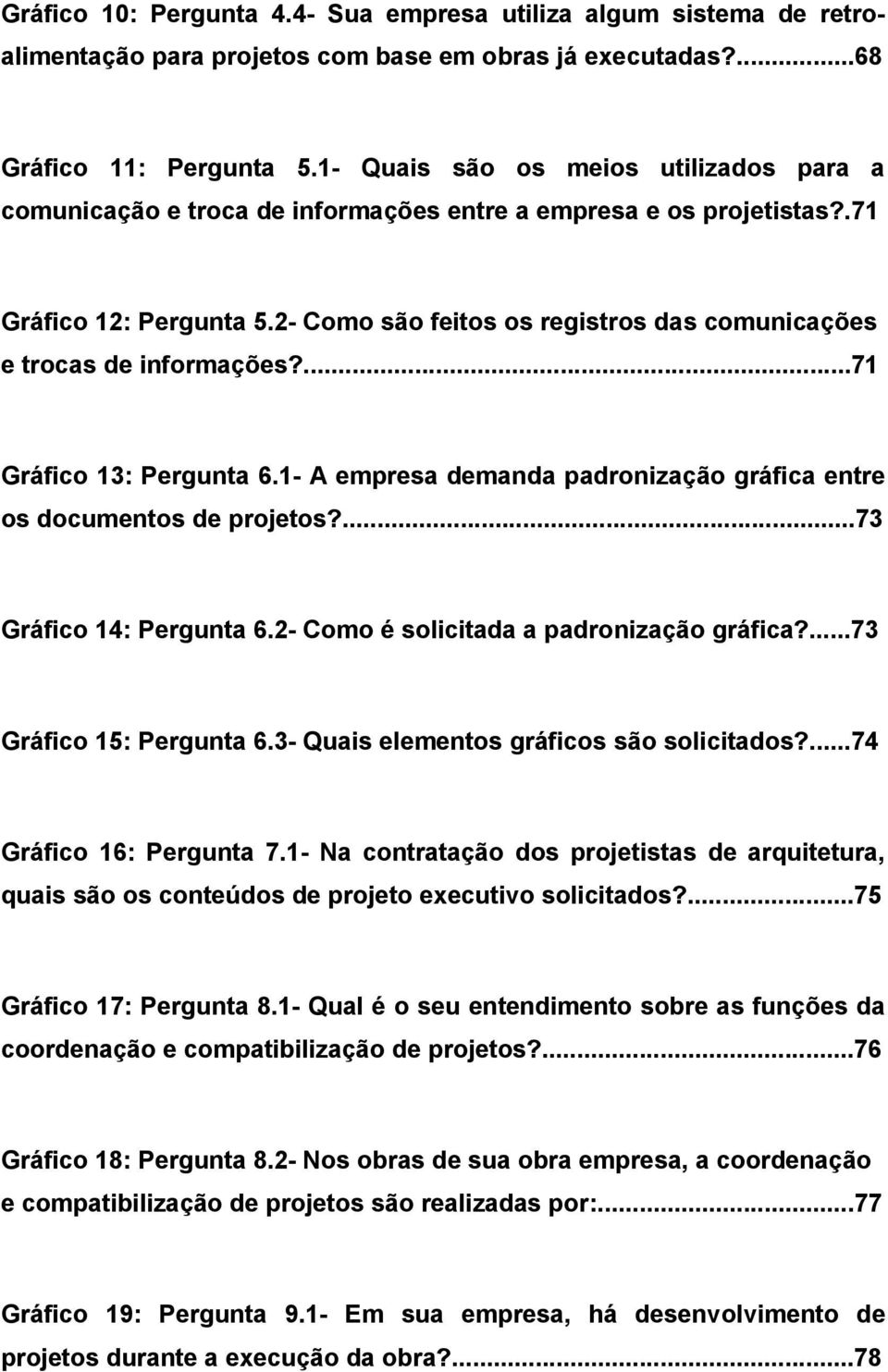 2- Como são feitos os registros das comunicações e trocas de informações?...71 Gráfico 13: Pergunta 6.1- A empresa demanda padronização gráfica entre os documentos de projetos?