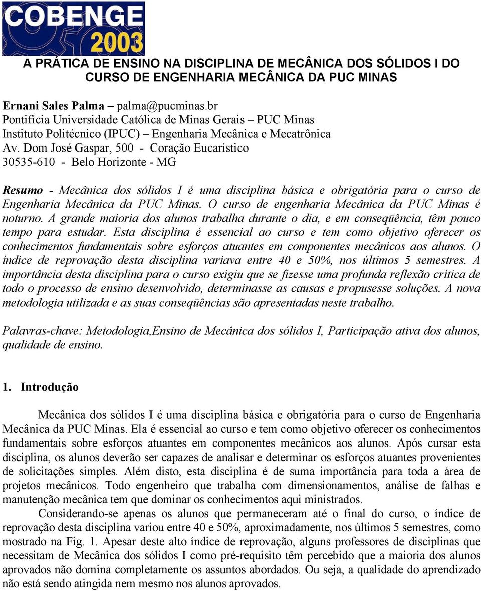 Dom José Gaspar, 500 - Coração Eucarístico 30535-610 - Belo Horizonte - MG Resumo - Mecânica dos sólidos I é uma disciplina básica e obrigatória para o curso de Engenharia Mecânica da PUC Minas.