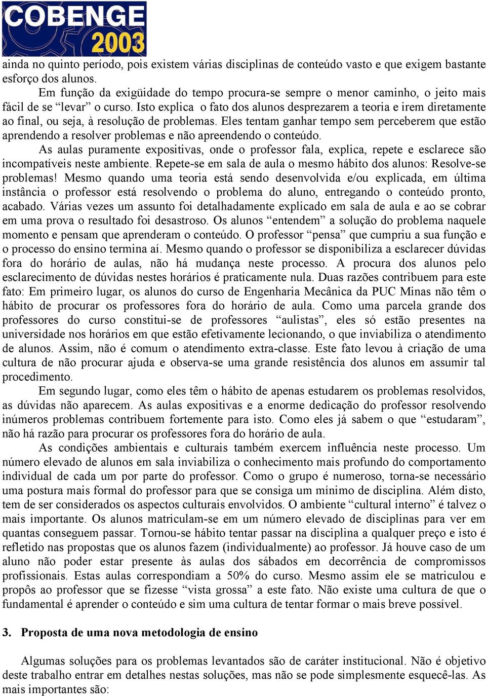 Isto explica o fato dos alunos desprezarem a teoria e irem diretamente ao final, ou seja, à resolução de problemas.