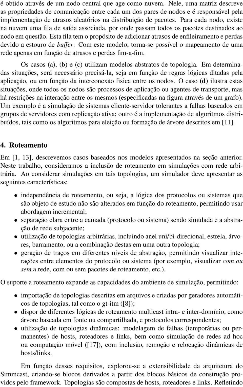 Para cada nodo, existe na nuvem uma fila de saída associada, por onde passam todos os pacotes destinados ao nodo em questão.