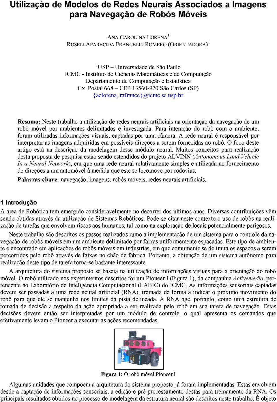 br Resumo: Neste trabalho a utilização de redes neurais artificiais na orientação da navegação de um robô móvel por ambientes delimitados é investigada.