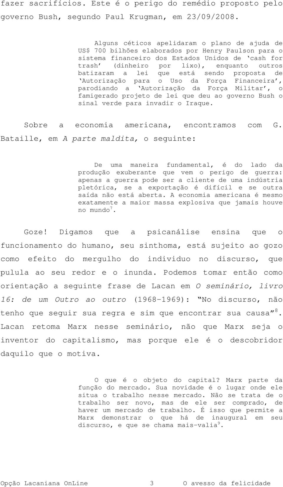 batizaram a lei que está sendo proposta de Autorização para o Uso da Força Financeira, parodiando a Autorização da Força Militar, o famigerado projeto de lei que deu ao governo Bush o sinal verde