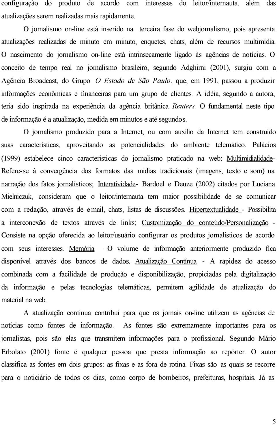 O nascimento do jornalismo on-line está intrinsecamente ligado às agências de notícias.