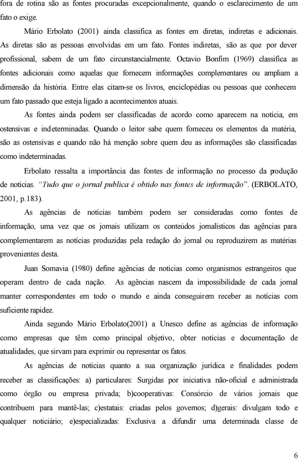 Octavio Bonfim (1969) classifica as fontes adicionais como aquelas que fornecem informações complementares ou ampliam a dimensão da história.