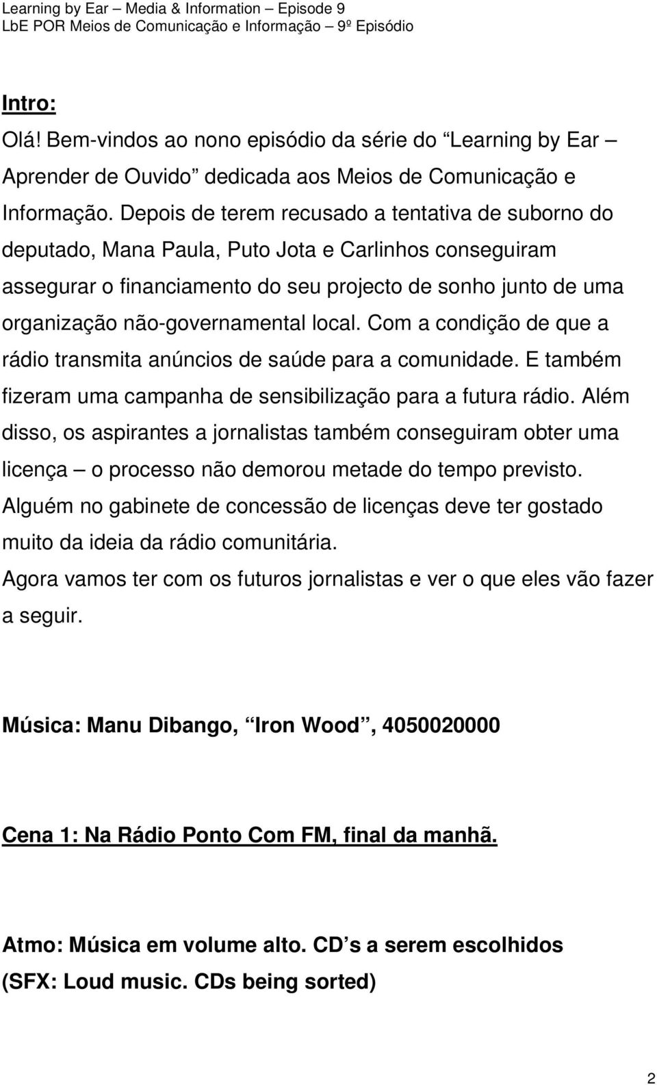 não-governamental local. Com a condição de que a rádio transmita anúncios de saúde para a comunidade. E também fizeram uma campanha de sensibilização para a futura rádio.