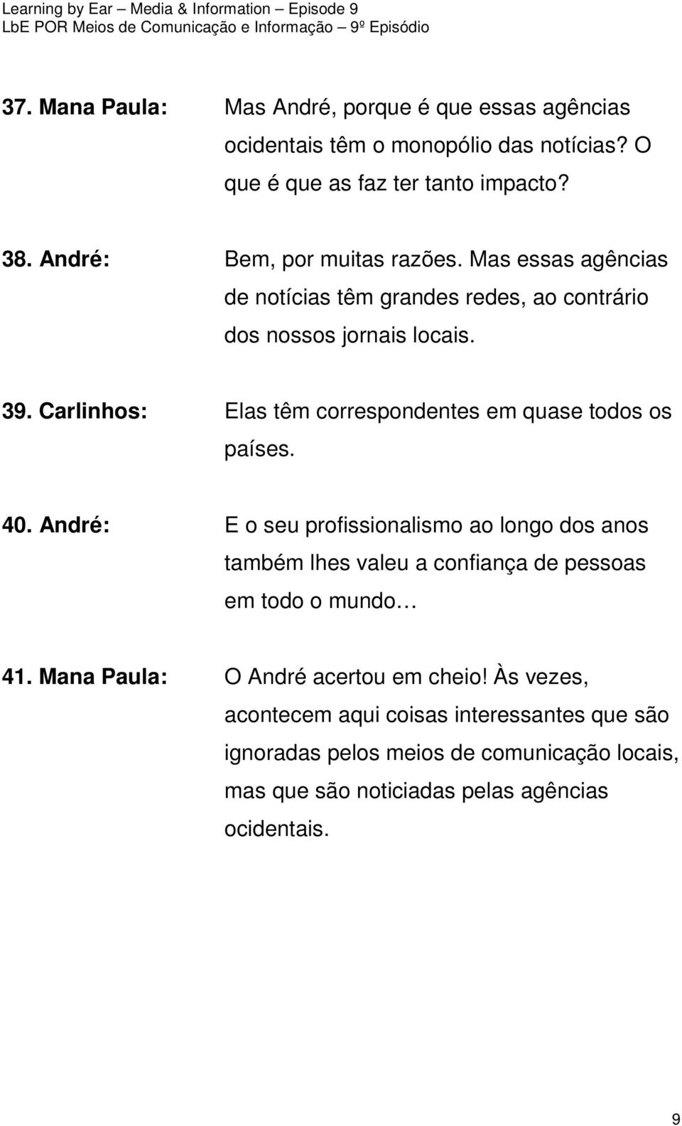 Carlinhos: Elas têm correspondentes em quase todos os países. 40.