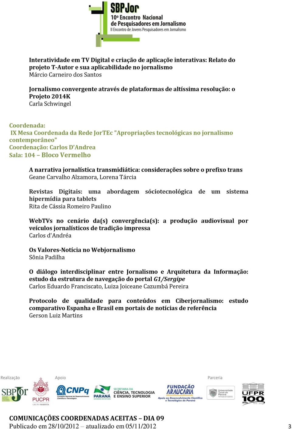 A narrativa jornalística transmidiática: considerações sobre o prefixo trans Geane Carvalho Alzamora, Lorena Tárcia Revistas Digitais: uma abordagem sóciotecnológica de um sistema hipermídia para