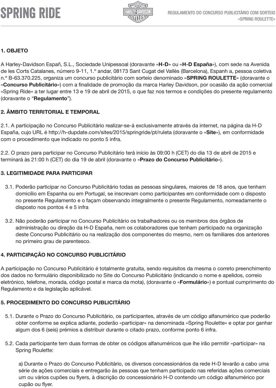 225, organiza um concurso publicitário com sorteio denominado «SPRING ROULETTE» (doravante o «Concurso Publicitário») com a finalidade de promoção da marca Harley Davidson, por ocasião da ação