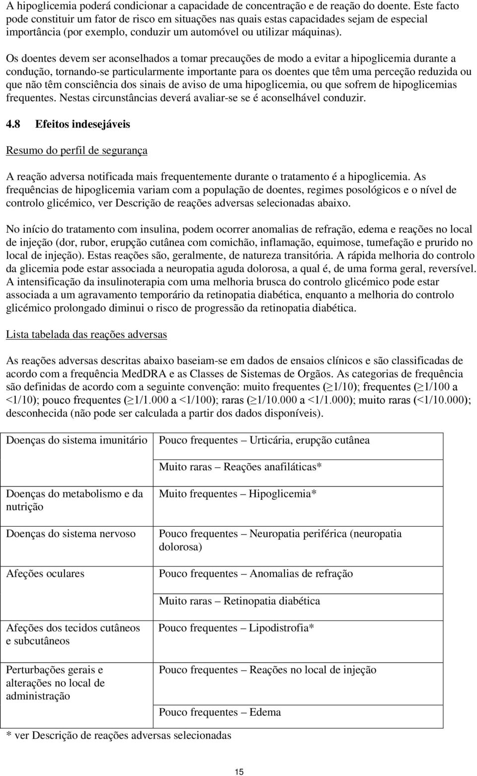 Os doentes devem ser aconselhados a tomar precauções de modo a evitar a hipoglicemia durante a condução, tornando-se particularmente importante para os doentes que têm uma perceção reduzida ou que