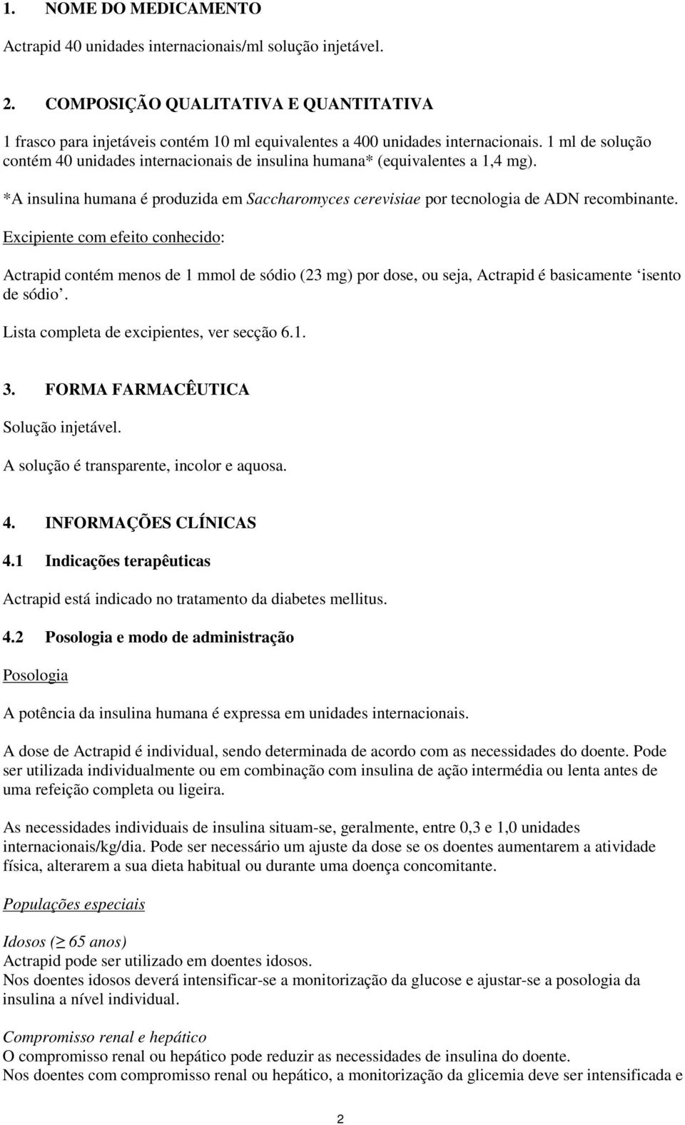 1 ml de solução contém 40 unidades internacionais de insulina humana* (equivalentes a 1,4 mg). *A insulina humana é produzida em Saccharomyces cerevisiae por tecnologia de ADN recombinante.