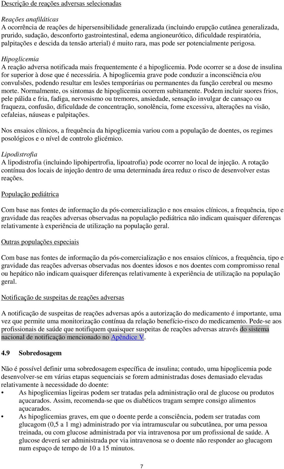 Hipoglicemia A reação adversa notificada mais frequentemente é a hipoglicemia. Pode ocorrer se a dose de insulina for superior à dose que é necessária.