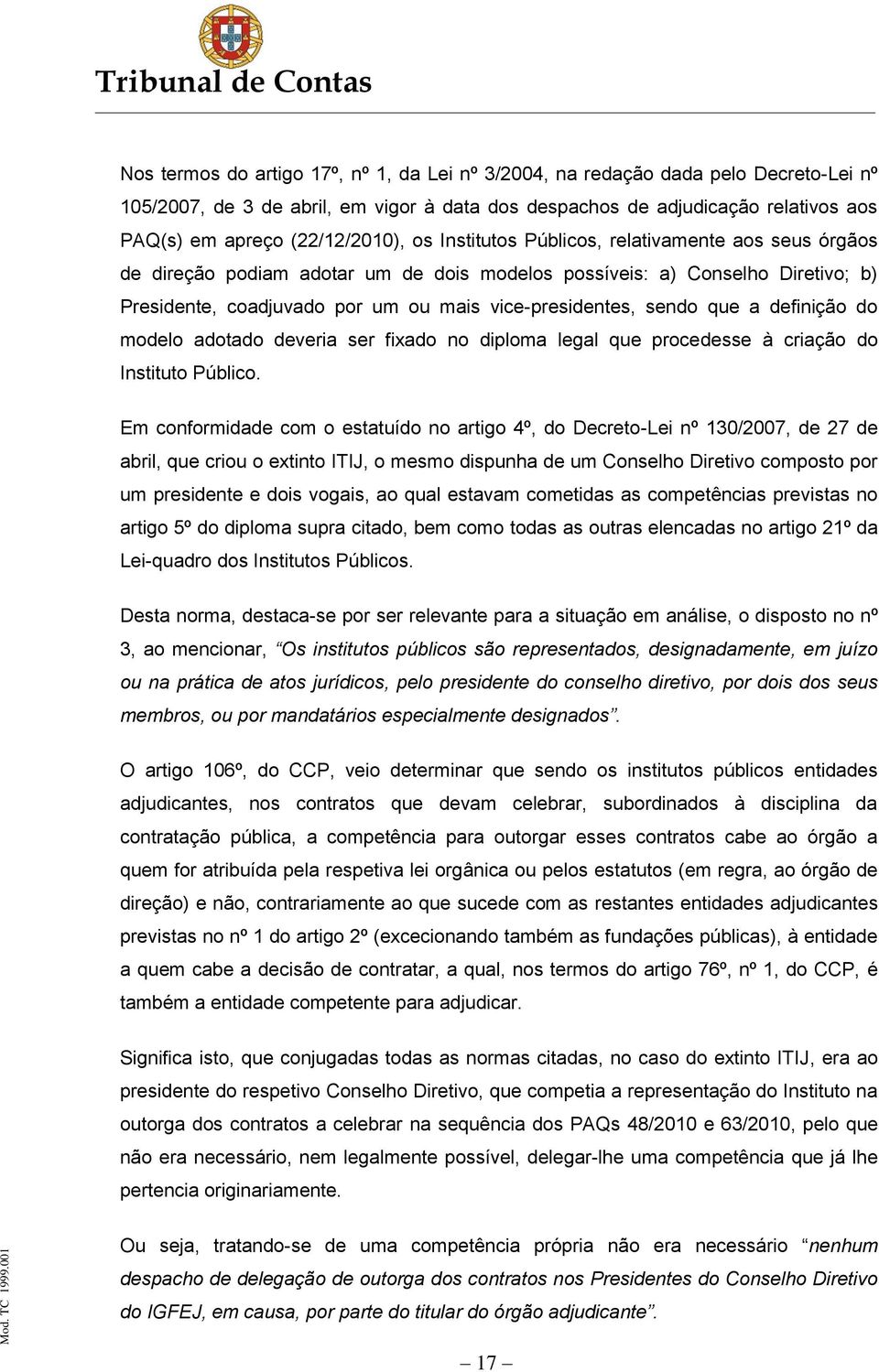 vice-presidentes, sendo que a definição do modelo adotado deveria ser fixado no diploma legal que procedesse à criação do Instituto Público.