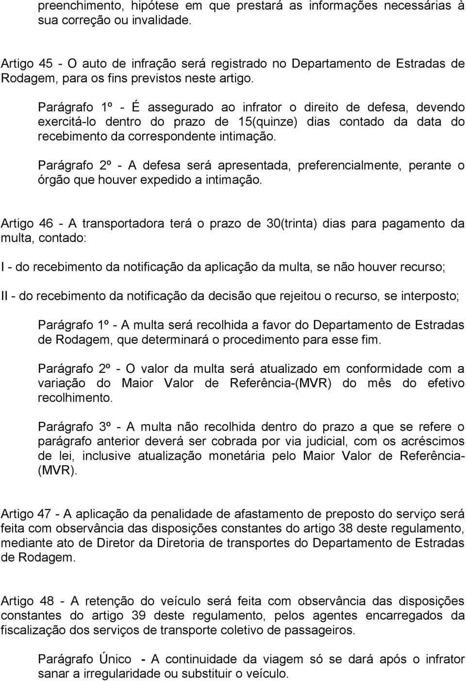 Parágrafo 1º - É assegurado ao infrator o direito de defesa, devendo exercitá-lo dentro do prazo de 15(quinze) dias contado da data do recebimento da correspondente intimação.