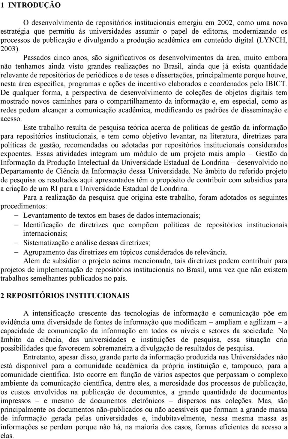 Passados cinco anos, são significativos os desenvolvimentos da área, muito embora não tenhamos ainda visto grandes realizações no Brasil, ainda que já exista quantidade relevante de repositórios de