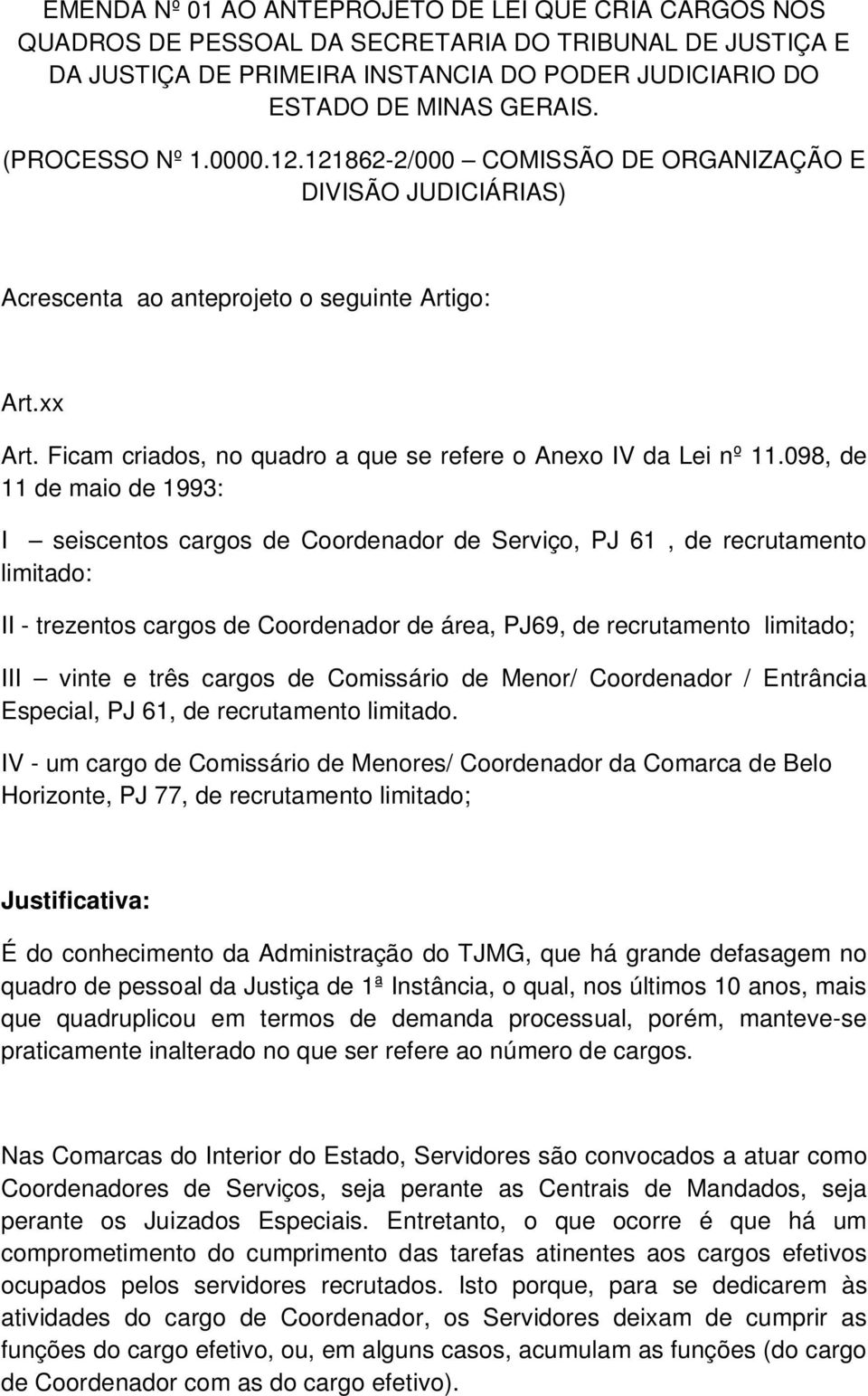 Ficam criados, no quadro a que se refere o Anexo IV da Lei nº 11.