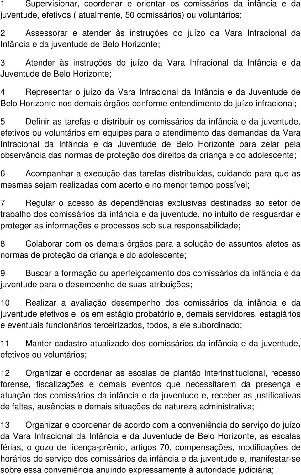 da Infância e da Juventude de Belo Horizonte nos demais órgãos conforme entendimento do juízo infracional; 5 Definir as tarefas e distribuir os comissários da infância e da juventude, efetivos ou