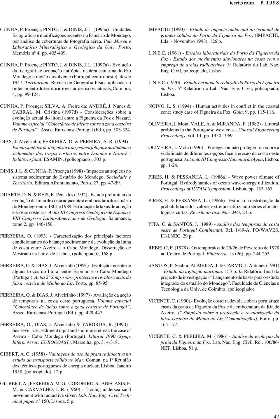 Territorium, Revista de Geografia Física aplicada no ordenamento do território e gestão de riscos naturais, Coimbra, 4, pp. 99-124. CUNHA, P. Proença; SILVA, A. Freire da; ANDRÉ, J. Nunes & CABRAL, M.