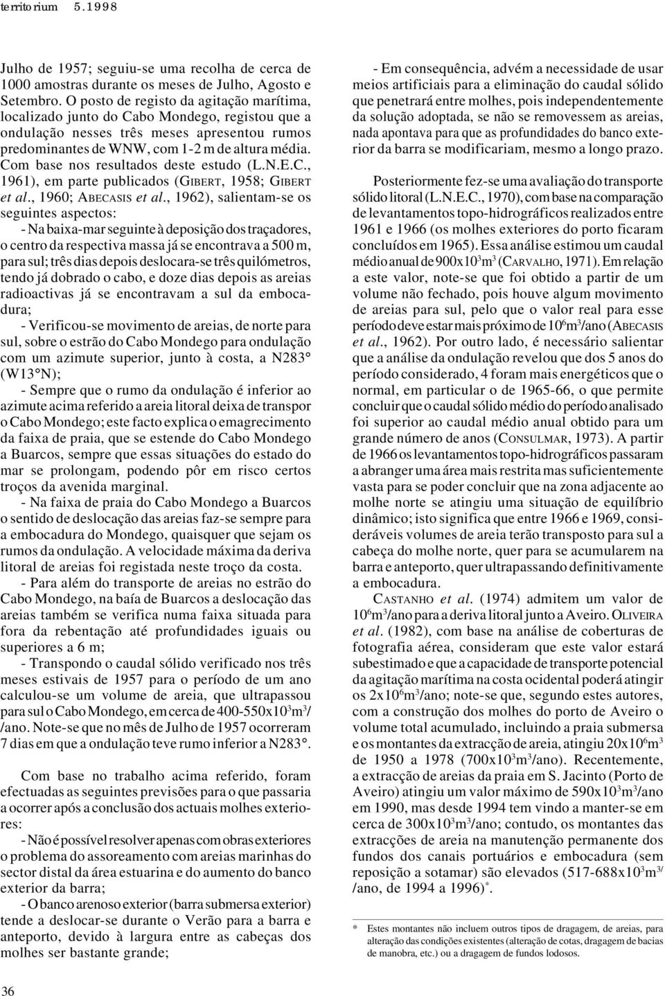 Com base nos resultados deste estudo (L.N.E.C., 1961), em parte publicados (GIBERT, 1958; GIBERT et al., 1960; ABECASIS et al.