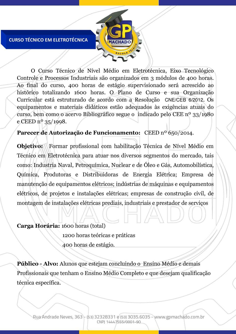 O Plano de Curso e sua Organização Curricular está estruturado de acordo com a Resolução CNE/CEB 6/2012.