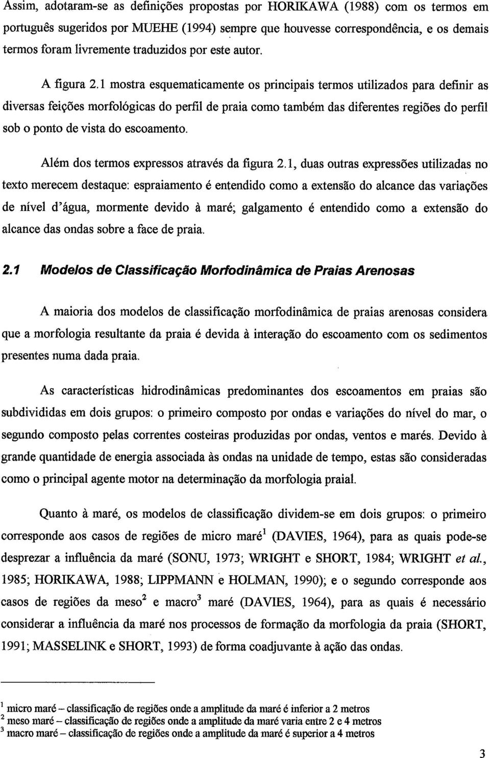 1 mostra esquematicamente os principais termos utilizados para definir as diversas feições morfológicas do perfil de praia como também das diferentes regiões do perfil sob o ponto de vista do