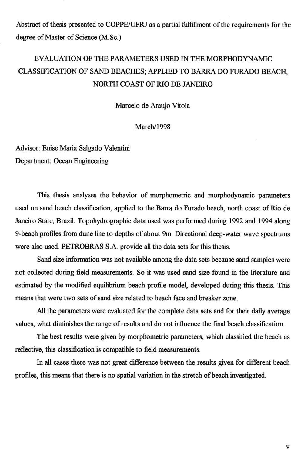 ) EVAISJATION OF THE PARAMETERS USED TN THE MORPHODYNAMIC CLASSIFICATION OF SAND BEACHES; APPLIED TO BARRA DO FURADO BEACH, NORTH COAST OF RIO DE JANEIRO Marcelo de Araujo Vitola Advisor: Enise Maria