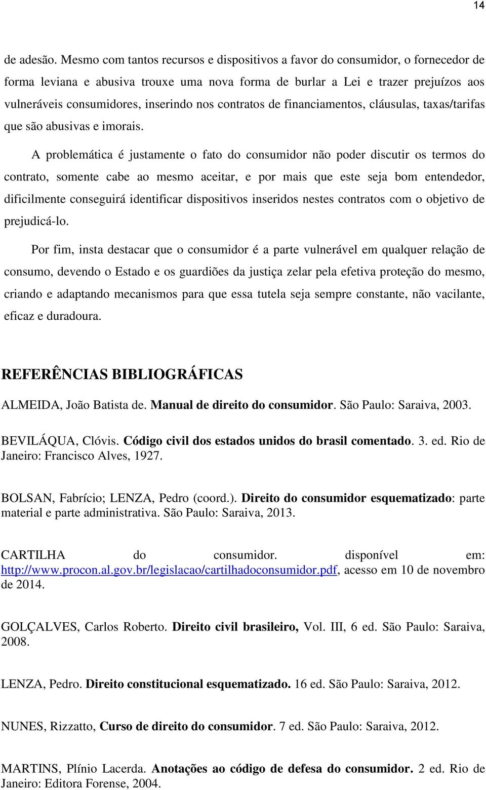 inserindo nos contratos de financiamentos, cláusulas, taxas/tarifas que são abusivas e imorais.