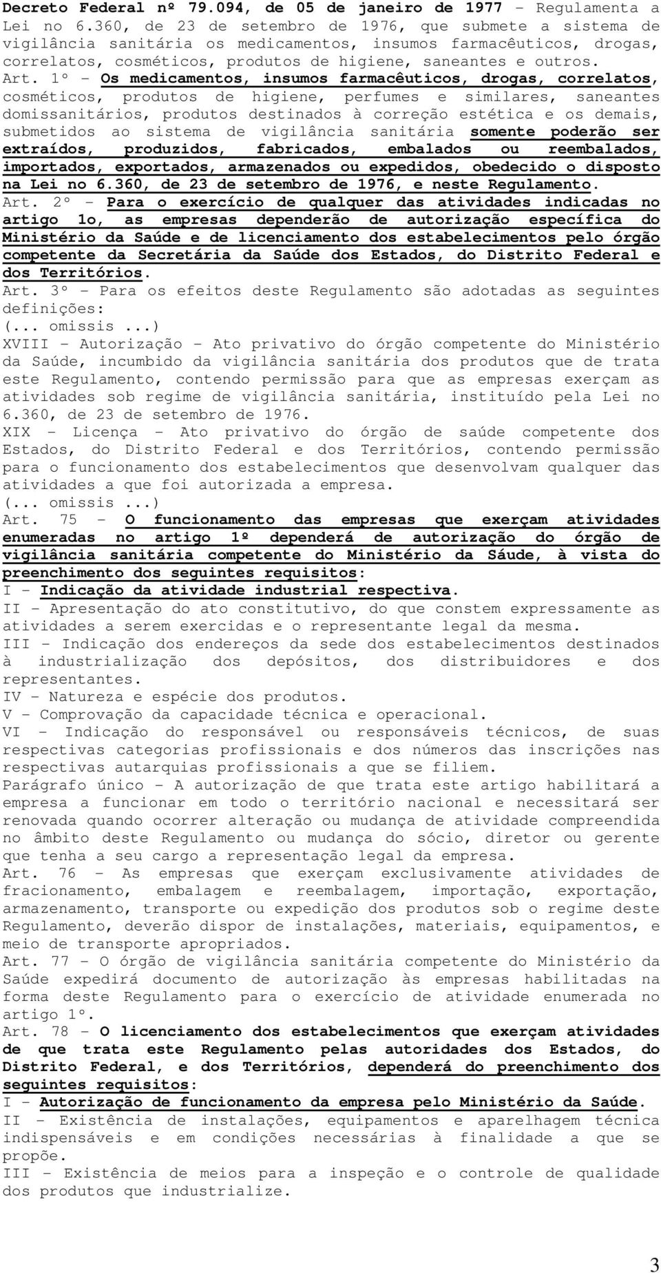 1º - Os medicamentos, insumos farmacêuticos, drogas, correlatos, cosméticos, produtos de higiene, perfumes e similares, saneantes domissanitários, produtos destinados à correção estética e os demais,