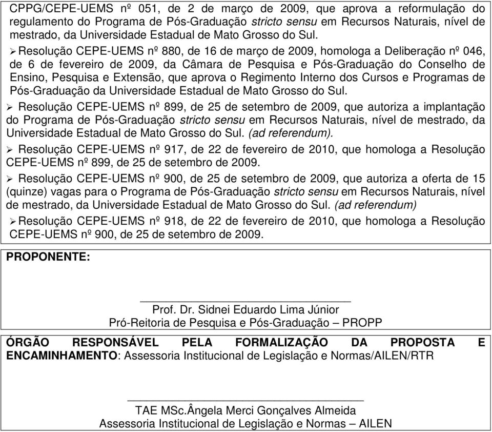 Resolução CEPE-UEMS nº 880, de 16 de março de 2009, homologa a Deliberação nº 046, de 6 de fevereiro de 2009, da Câmara de Pesquisa e Pós-Graduação do Conselho de Ensino, Pesquisa e Extensão, que