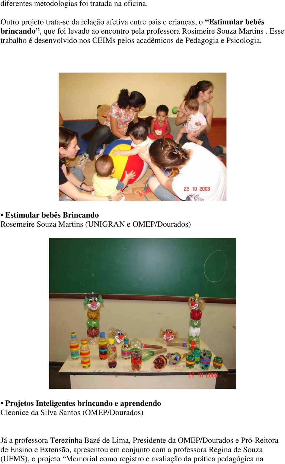 Esse trabalho é desenvolvido nos CEIMs pelos acadêmicos de Pedagogia e Psicologia.