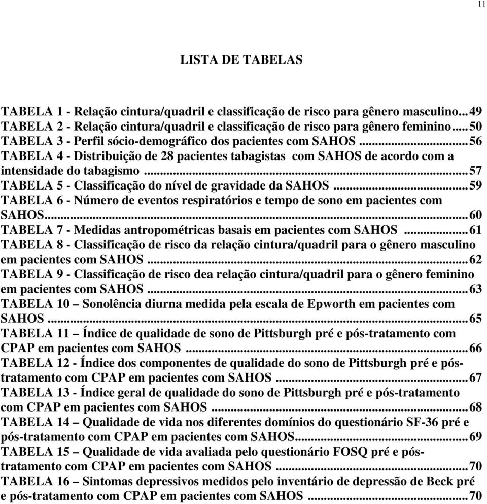 .. 57 TABELA 5 - Classificação do nível de gravidade da SAHOS... 59 TABELA 6 - Número de eventos respiratórios e tempo de sono em pacientes com SAHOS.